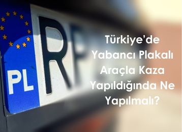 Türkiye’de Yabancı Plakalı Araçla Kaza Yapıldığında Ne Yapılmalı
